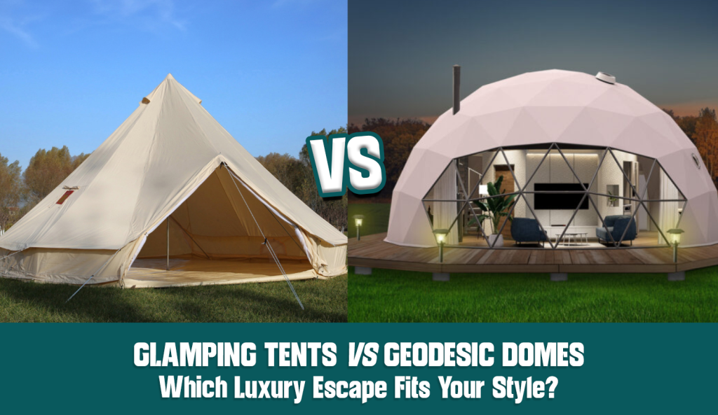 Glamping Tents vs. Geodesic Domes